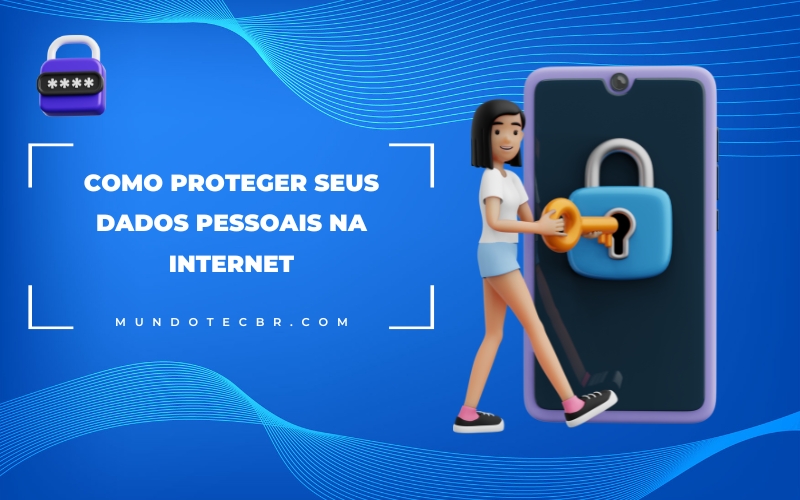 Como Proteger Seus Dados Pessoais na Internet